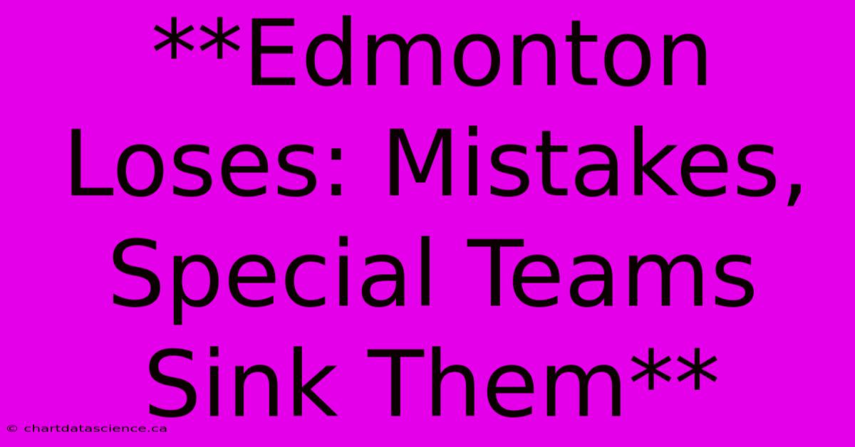 **Edmonton Loses: Mistakes, Special Teams Sink Them**