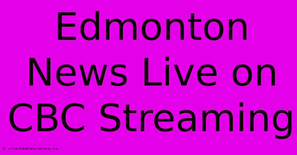 Edmonton News Live On CBC Streaming