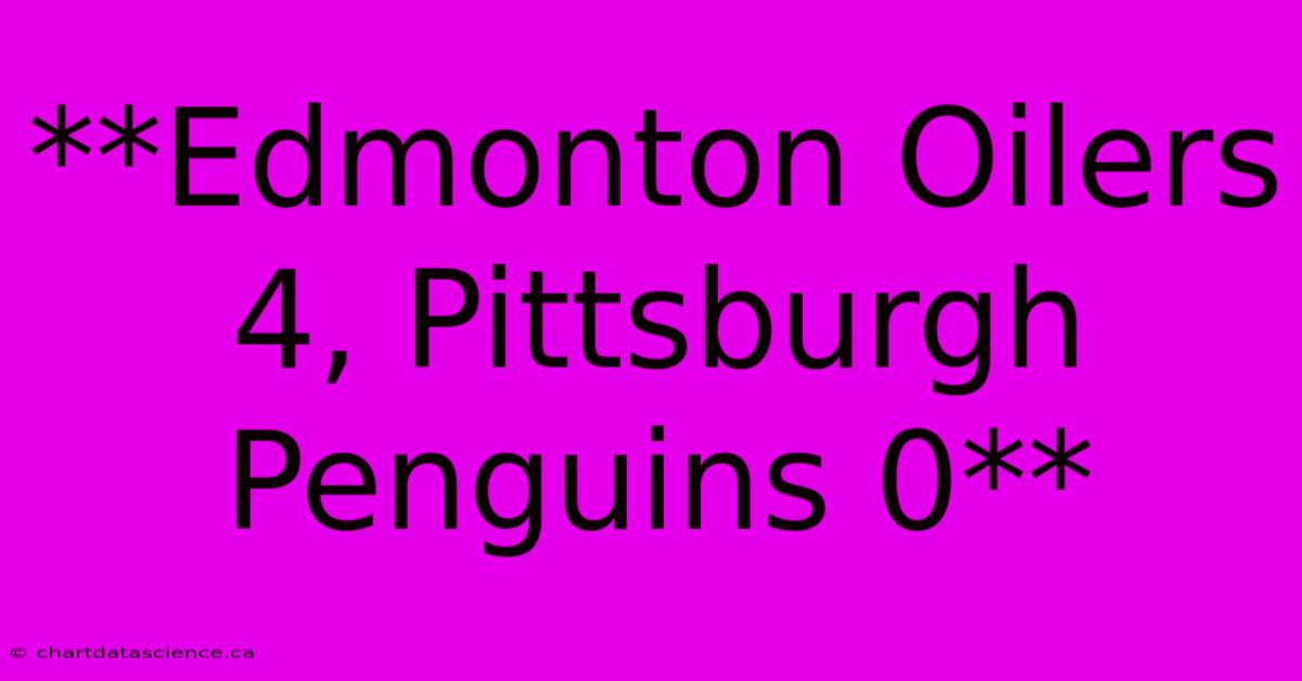 **Edmonton Oilers 4, Pittsburgh Penguins 0** 