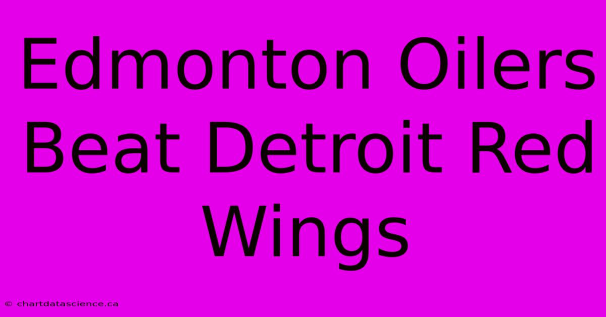 Edmonton Oilers Beat Detroit Red Wings