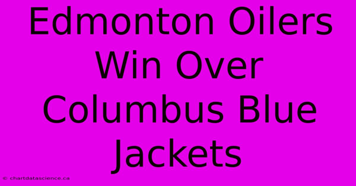 Edmonton Oilers Win Over Columbus Blue Jackets