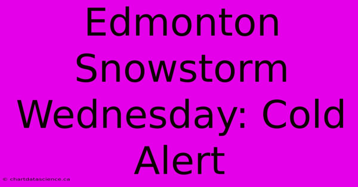 Edmonton Snowstorm Wednesday: Cold Alert