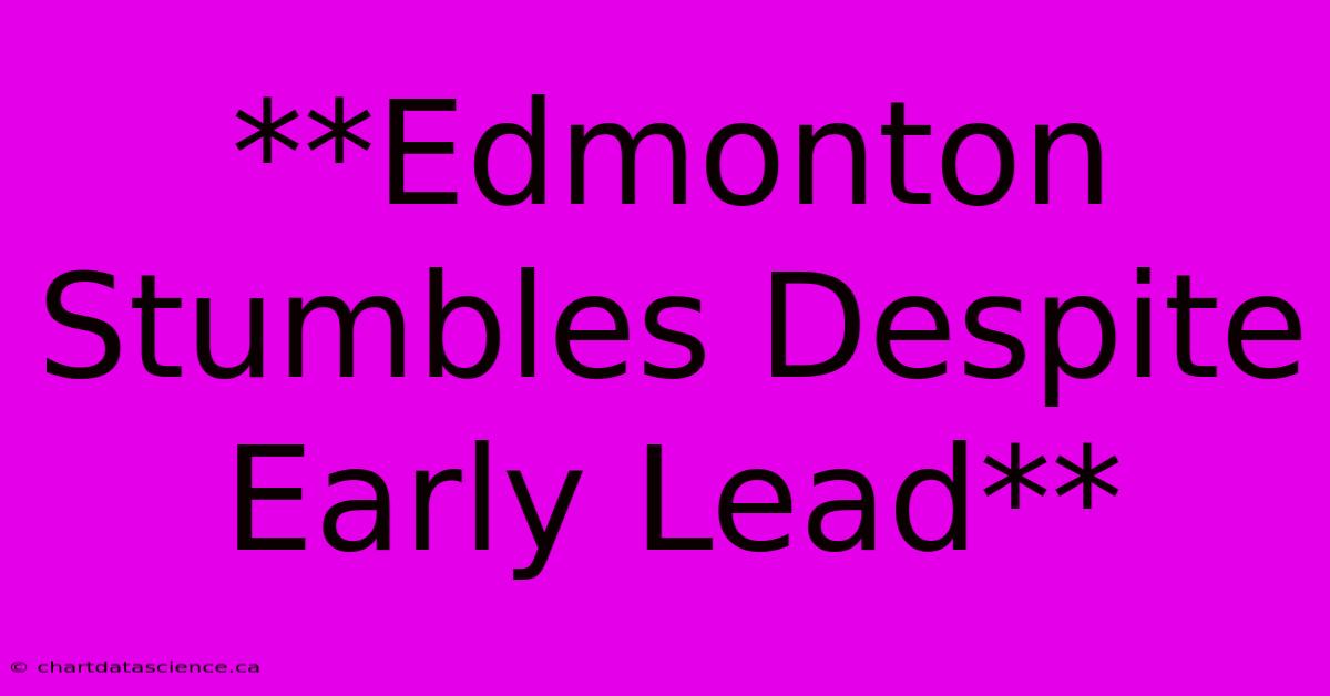 **Edmonton Stumbles Despite Early Lead**