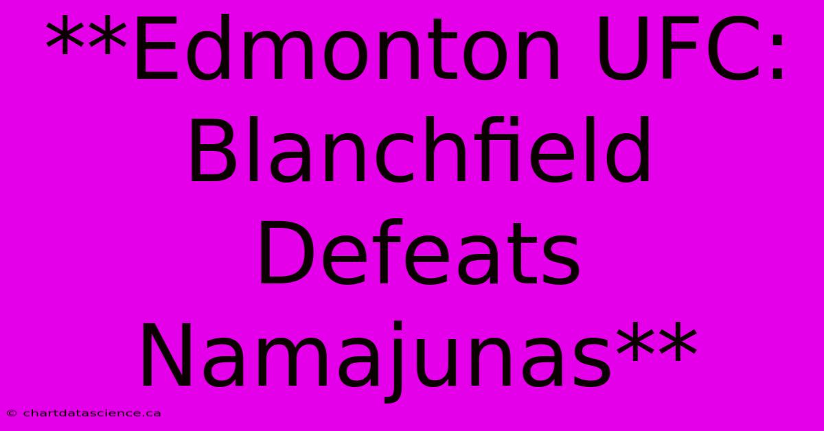 **Edmonton UFC: Blanchfield Defeats Namajunas**