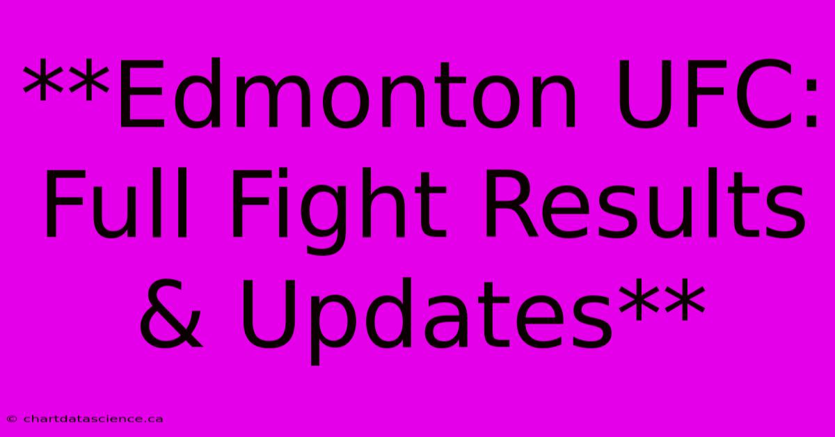 **Edmonton UFC: Full Fight Results & Updates**