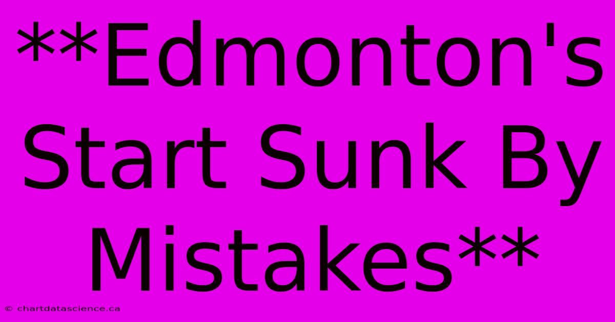 **Edmonton's Start Sunk By Mistakes** 