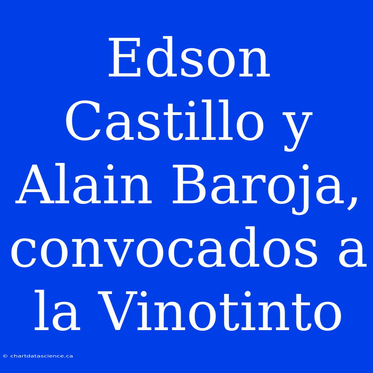 Edson Castillo Y Alain Baroja, Convocados A La Vinotinto