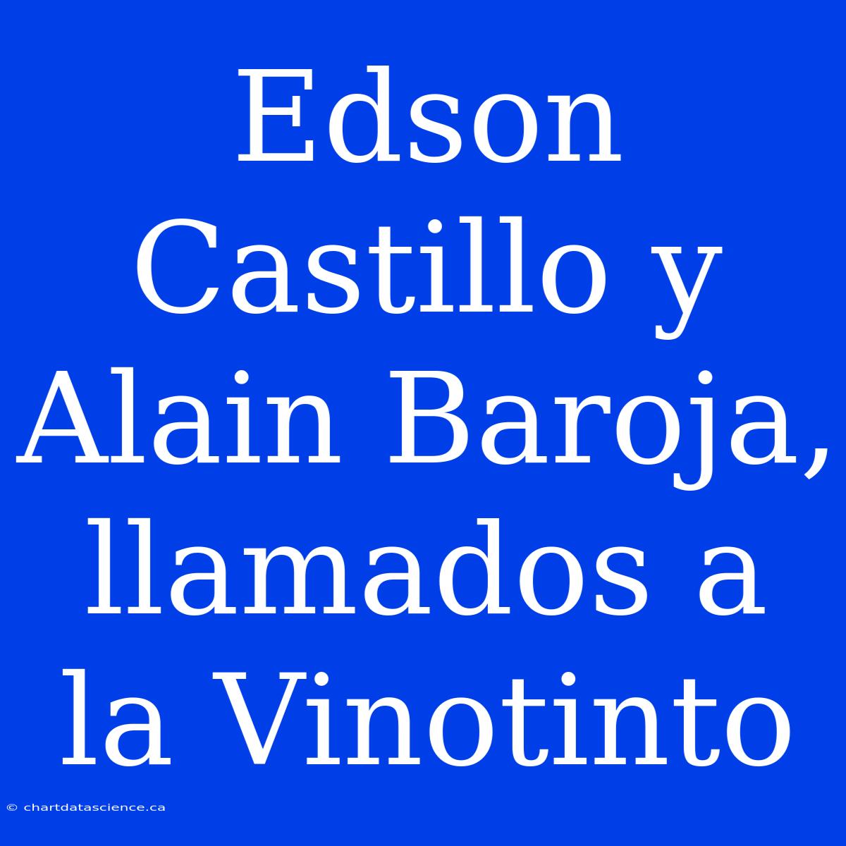 Edson Castillo Y Alain Baroja, Llamados A La Vinotinto