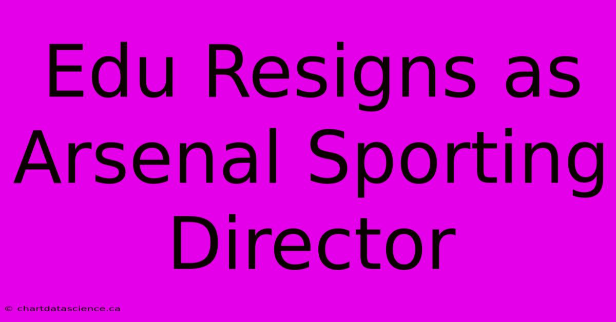 Edu Resigns As Arsenal Sporting Director