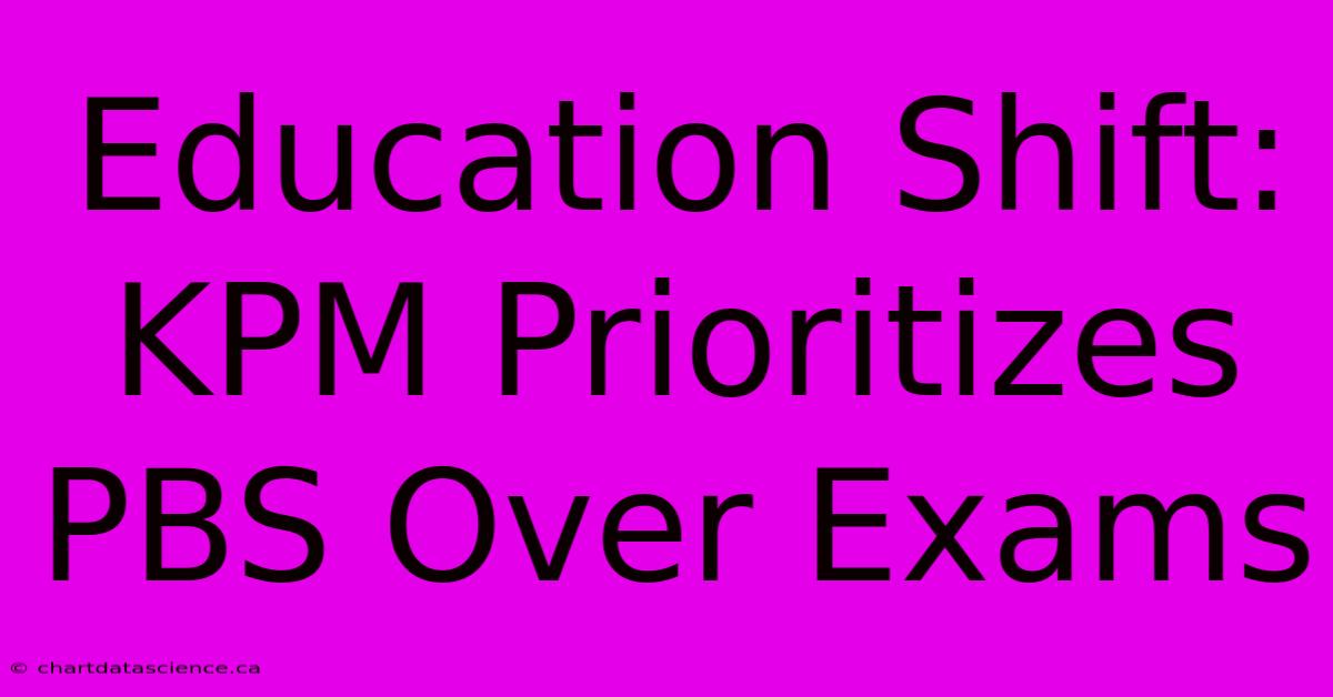 Education Shift: KPM Prioritizes PBS Over Exams