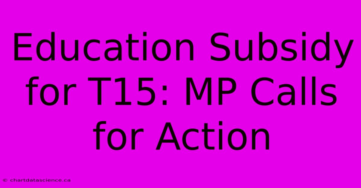 Education Subsidy For T15: MP Calls For Action