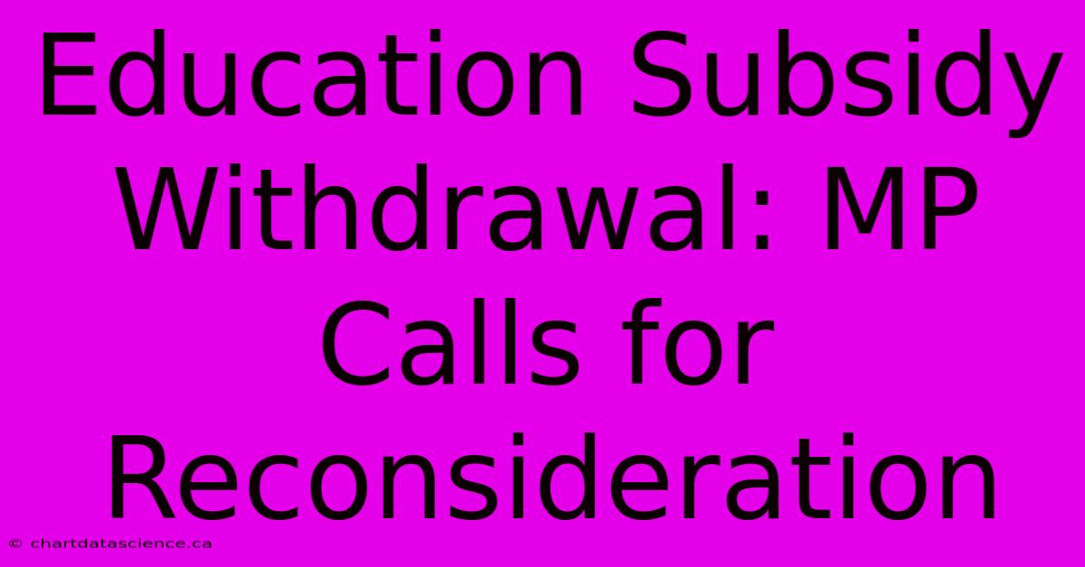 Education Subsidy Withdrawal: MP Calls For Reconsideration