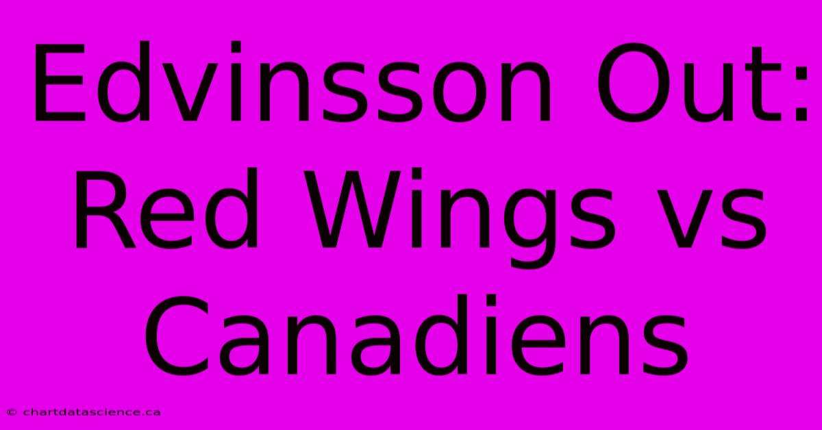 Edvinsson Out: Red Wings Vs Canadiens