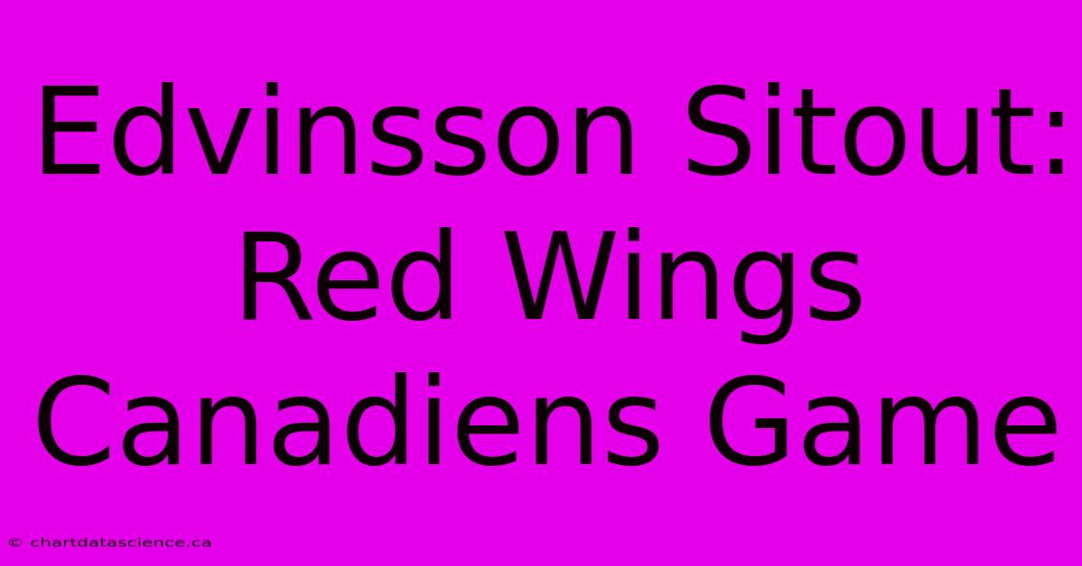 Edvinsson Sitout: Red Wings Canadiens Game