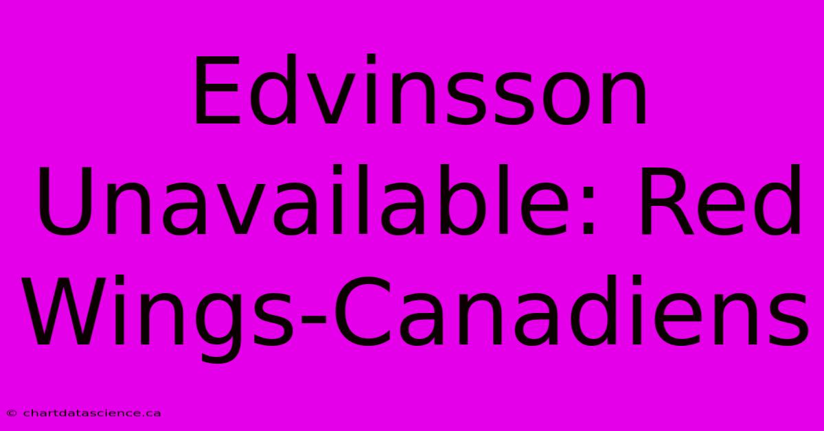 Edvinsson Unavailable: Red Wings-Canadiens