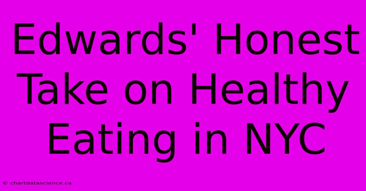 Edwards' Honest Take On Healthy Eating In NYC 