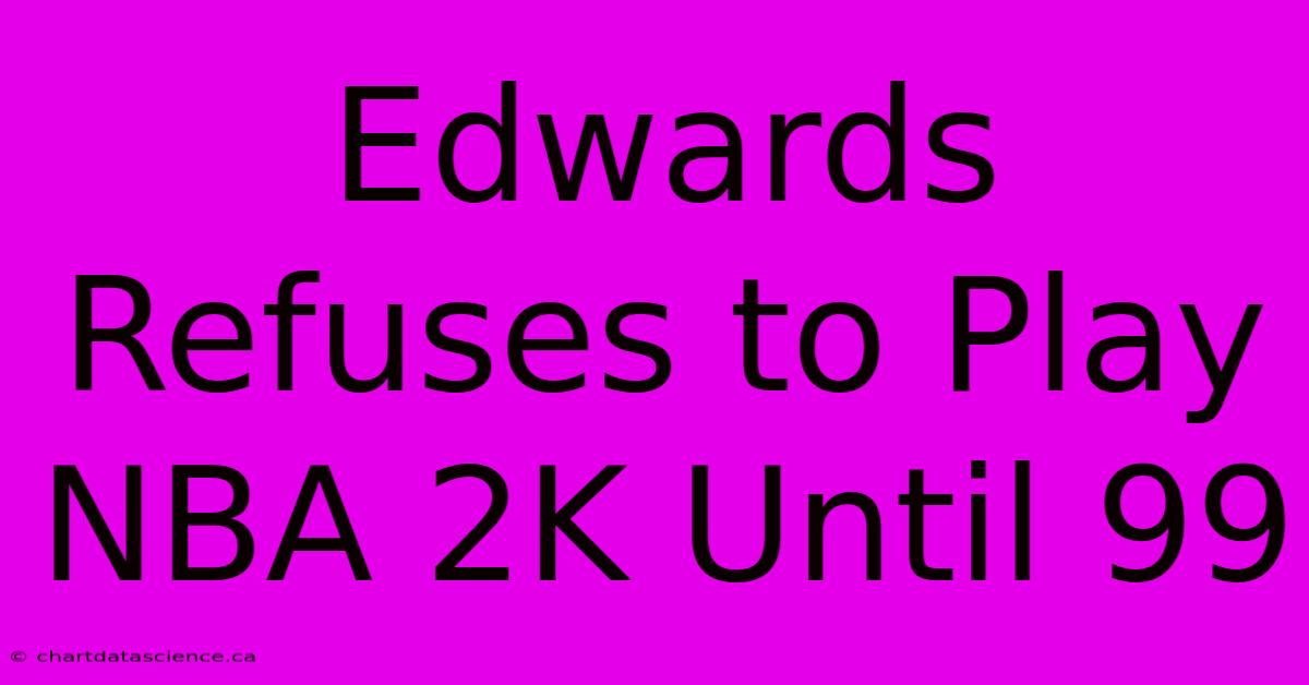 Edwards Refuses To Play NBA 2K Until 99 