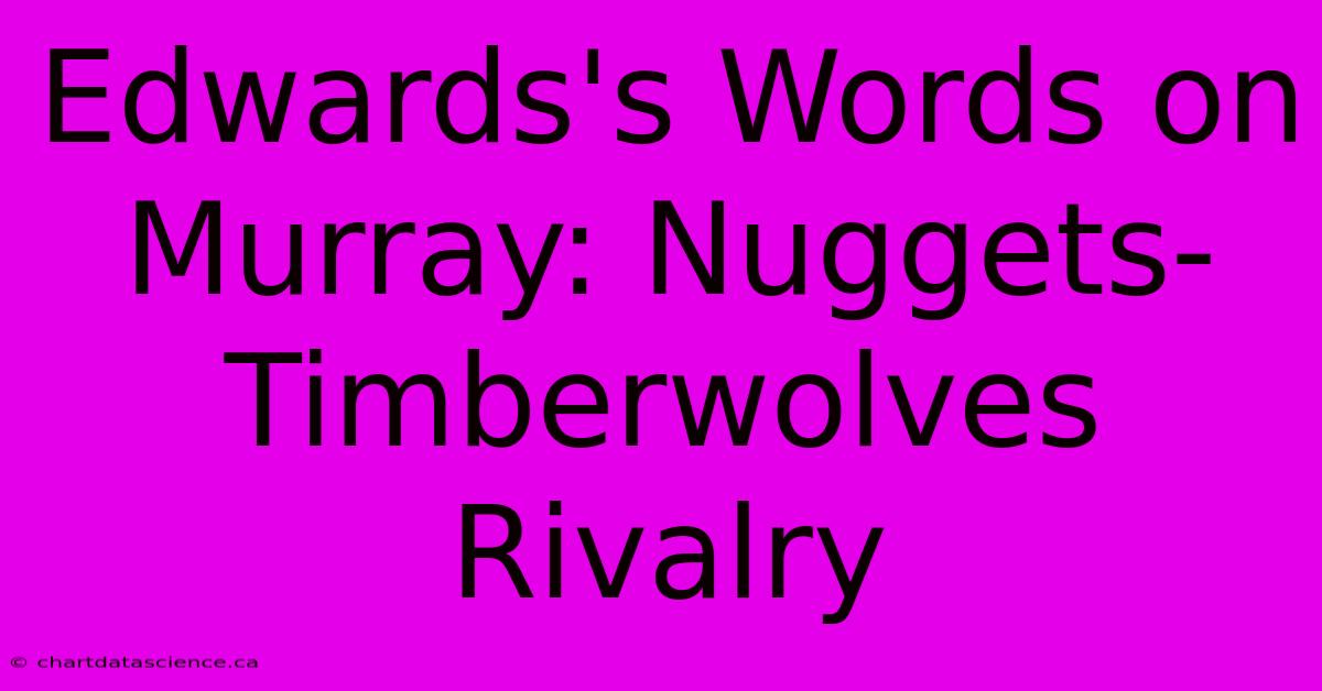 Edwards's Words On Murray: Nuggets-Timberwolves Rivalry 