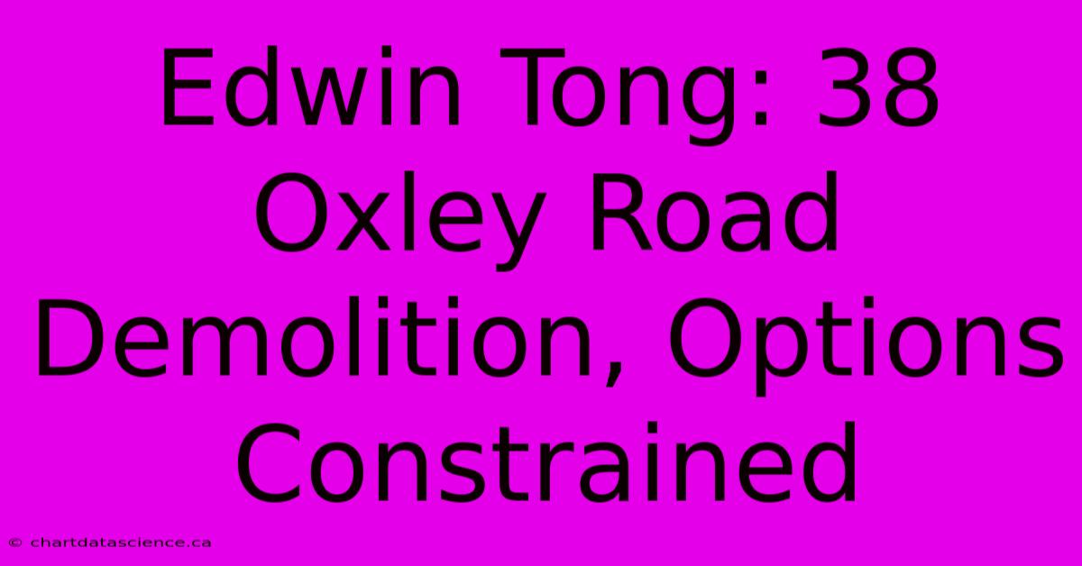 Edwin Tong: 38 Oxley Road Demolition, Options Constrained