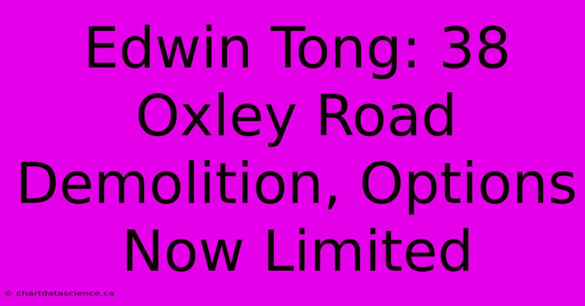 Edwin Tong: 38 Oxley Road Demolition, Options Now Limited 