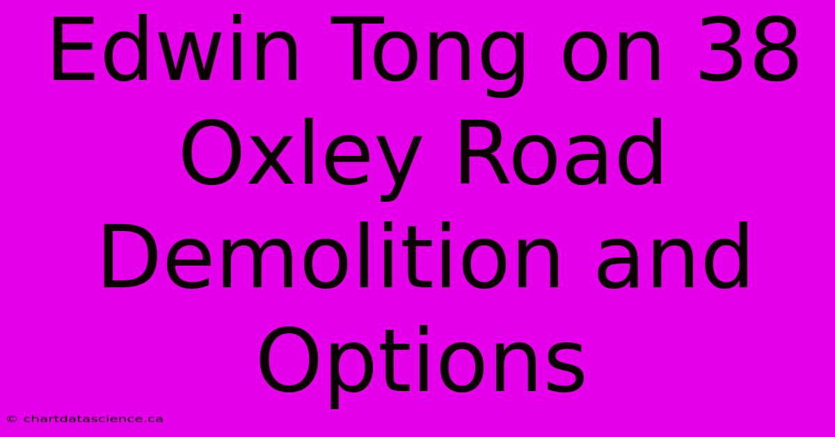 Edwin Tong On 38 Oxley Road Demolition And Options