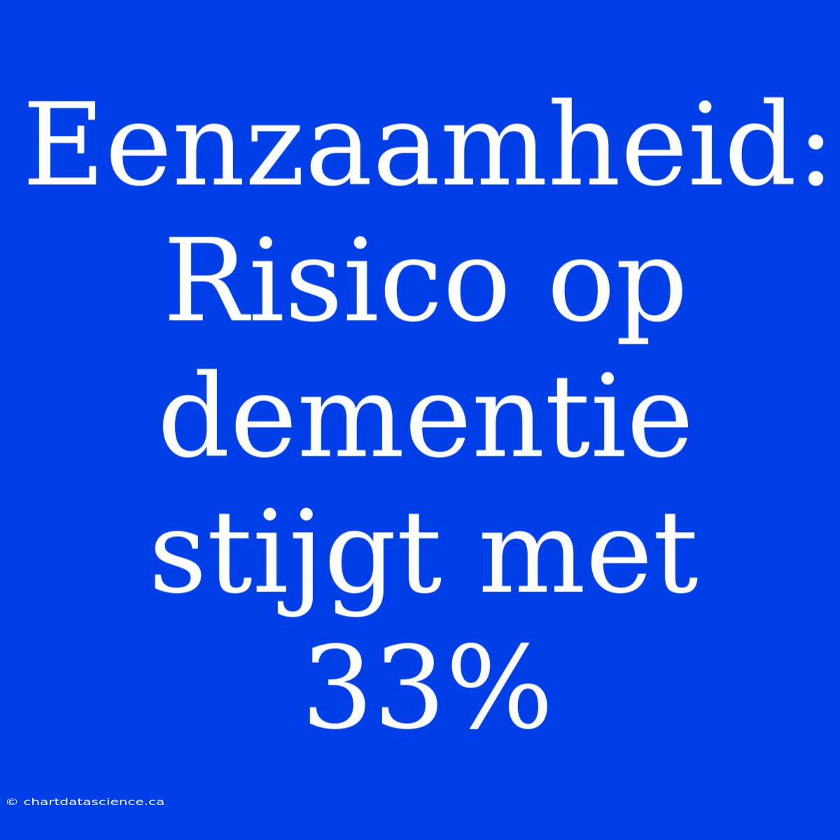 Eenzaamheid: Risico Op Dementie Stijgt Met 33%