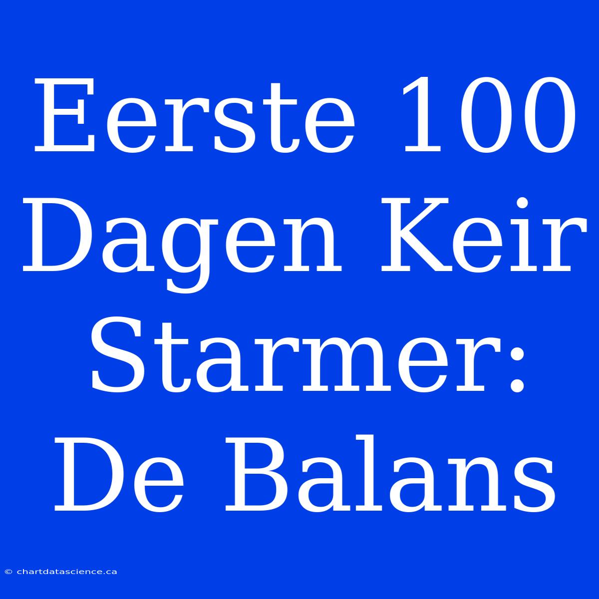 Eerste 100 Dagen Keir Starmer: De Balans