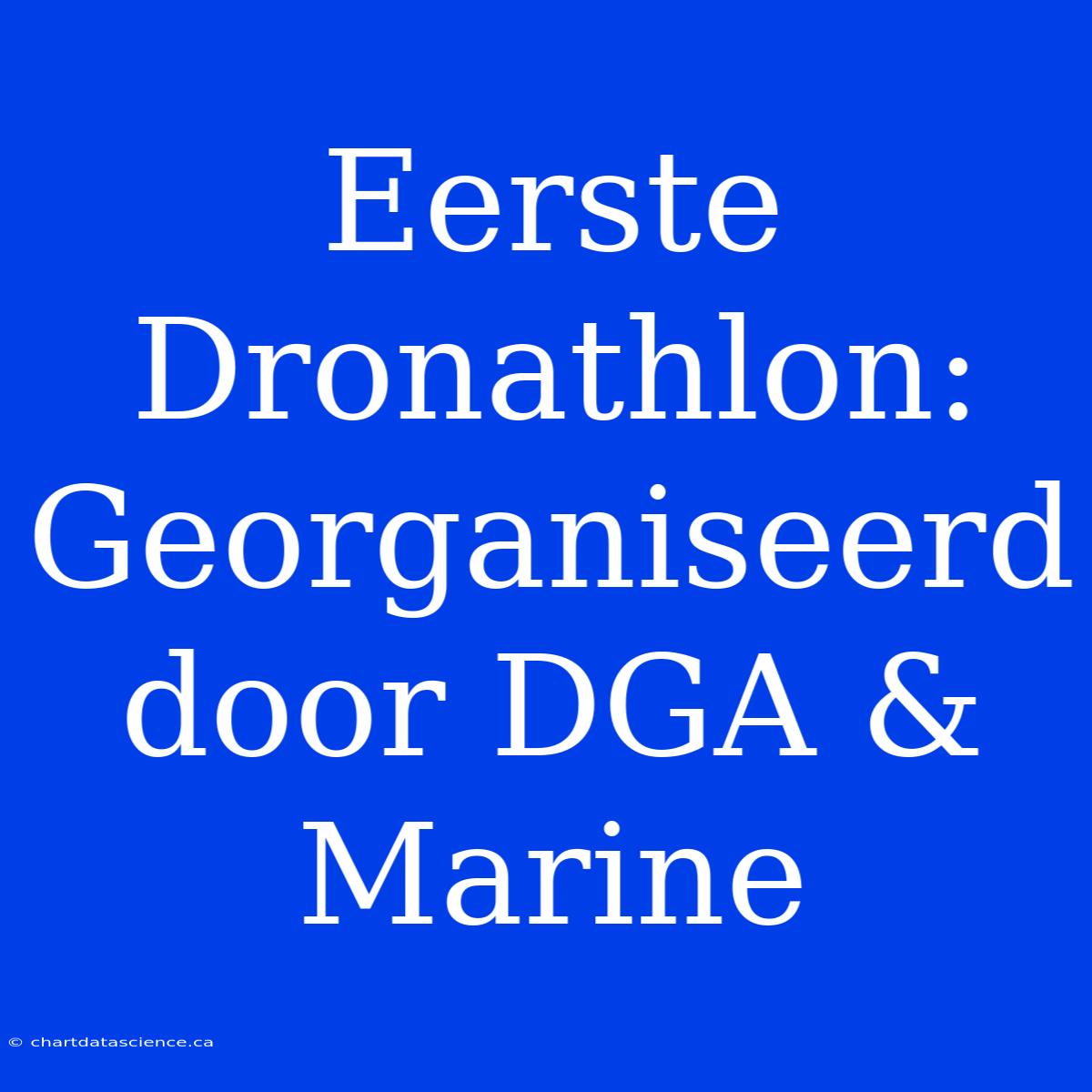 Eerste Dronathlon: Georganiseerd Door DGA & Marine