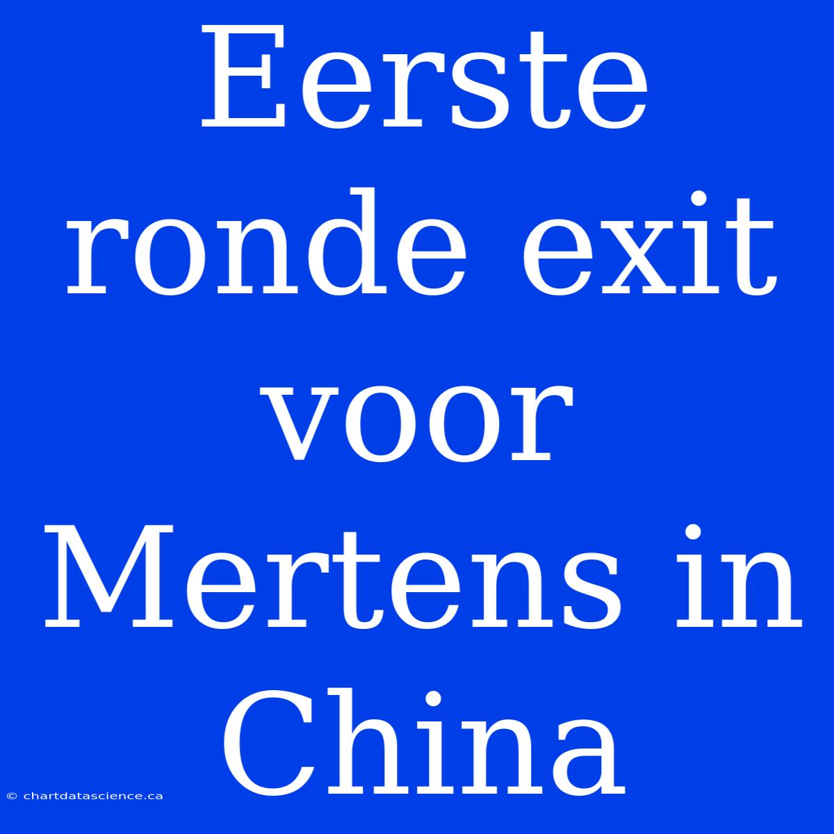 Eerste Ronde Exit Voor Mertens In China