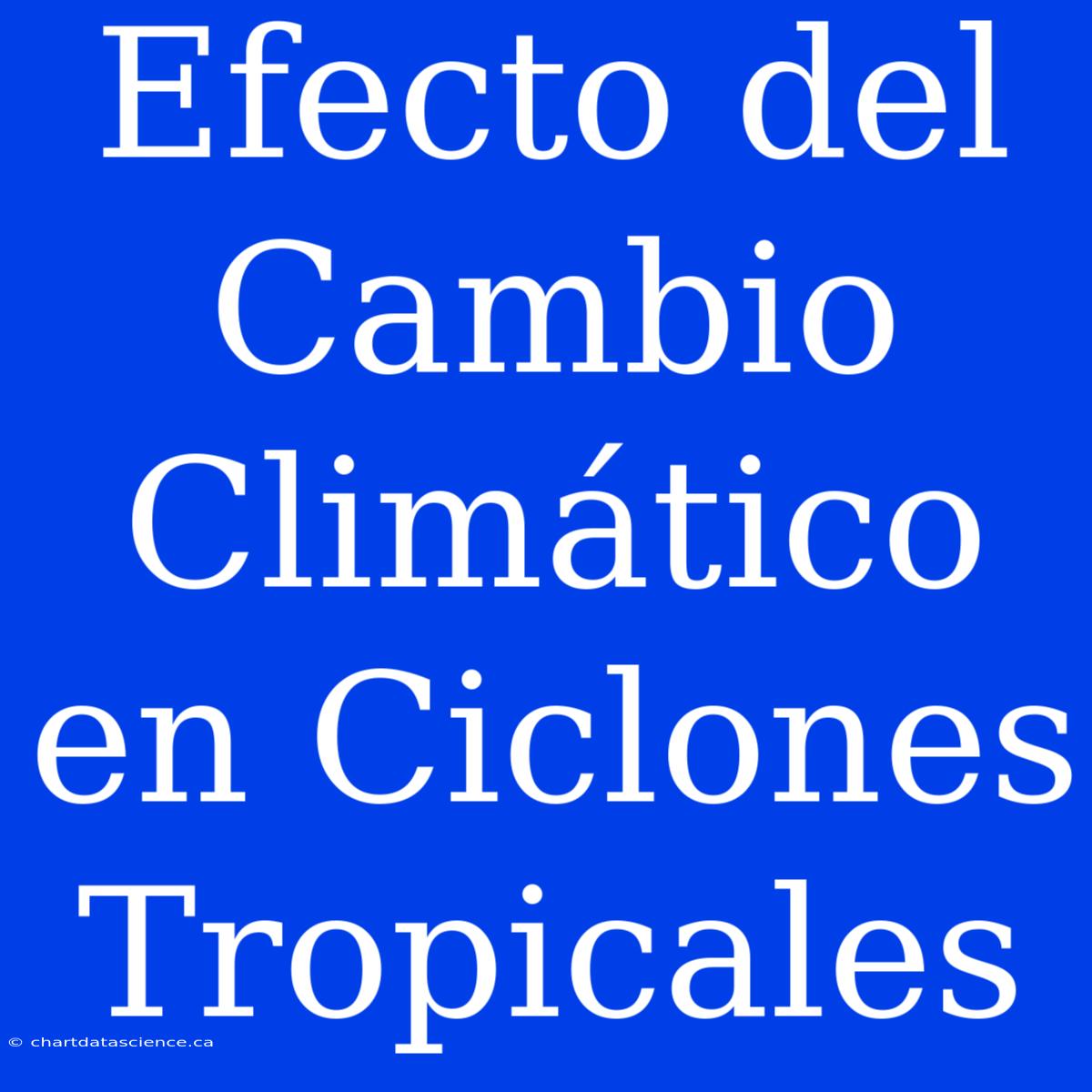 Efecto Del Cambio Climático En Ciclones Tropicales