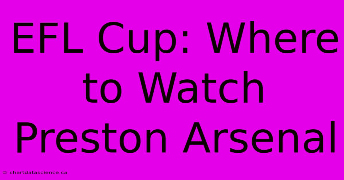 EFL Cup: Where To Watch Preston Arsenal