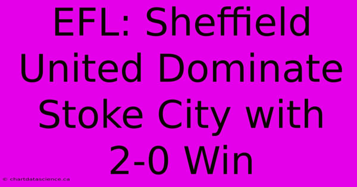 EFL: Sheffield United Dominate Stoke City With 2-0 Win