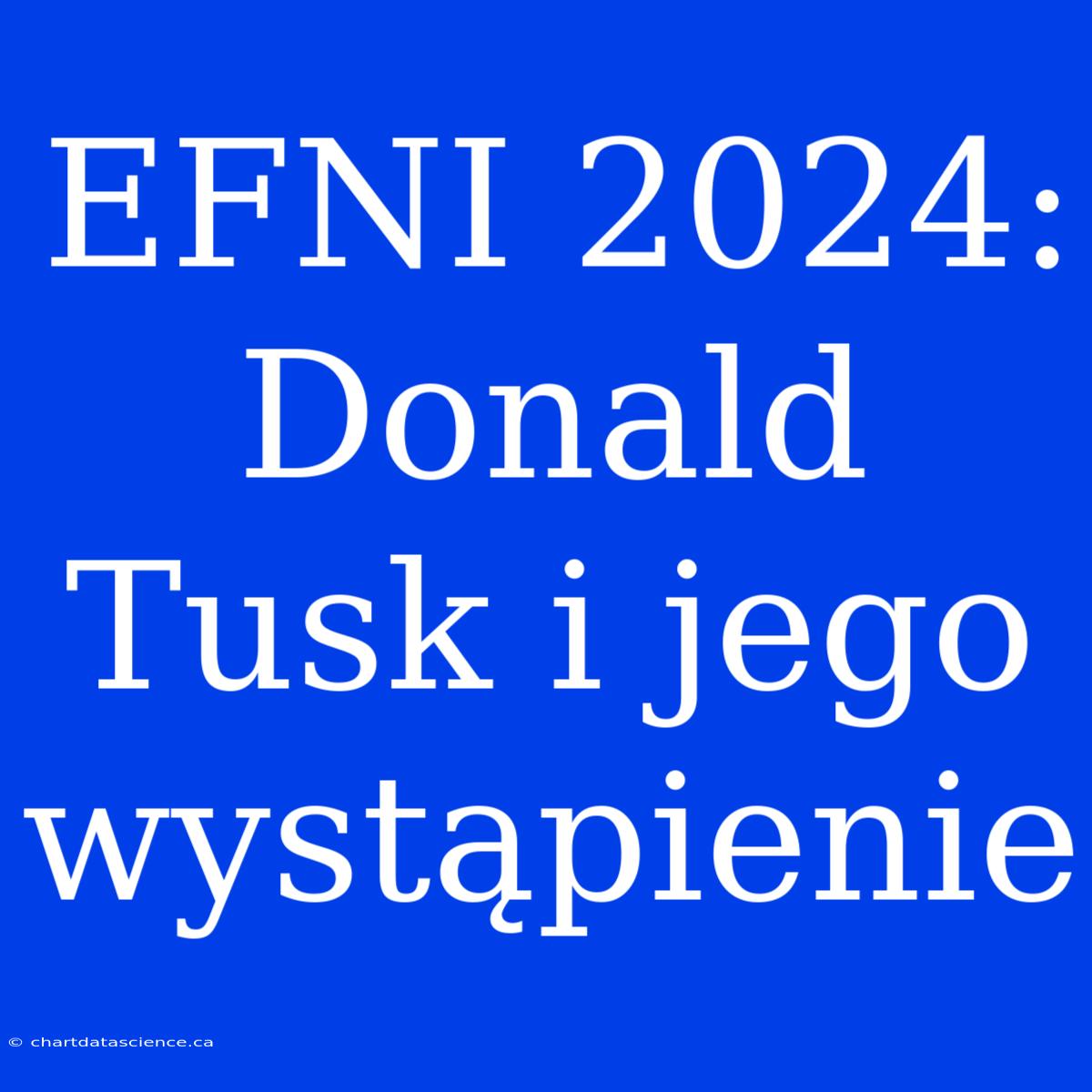 EFNI 2024: Donald Tusk I Jego Wystąpienie