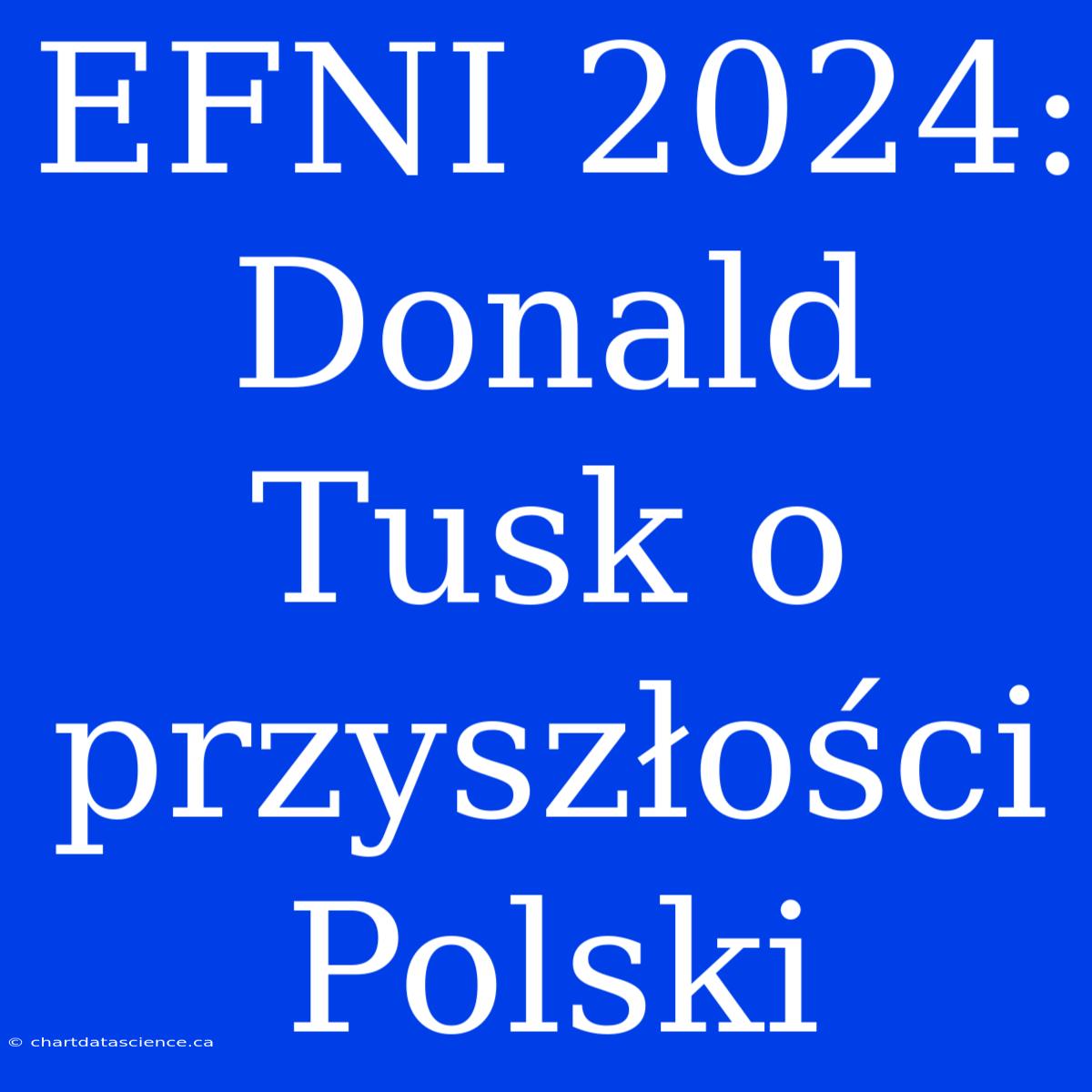 EFNI 2024: Donald Tusk O Przyszłości Polski