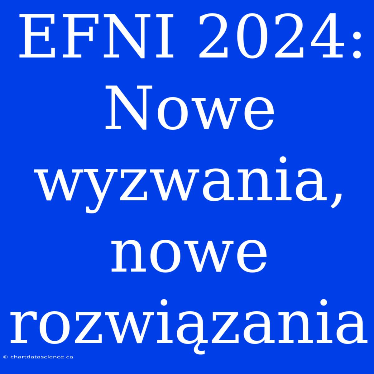 EFNI 2024: Nowe Wyzwania, Nowe Rozwiązania