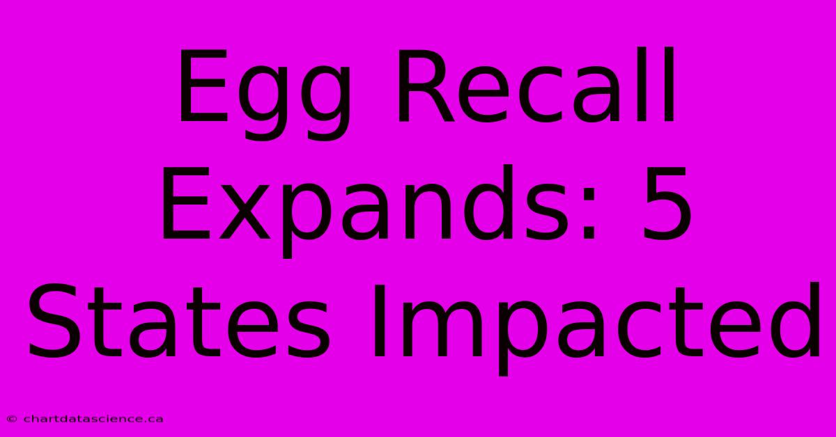 Egg Recall Expands: 5 States Impacted