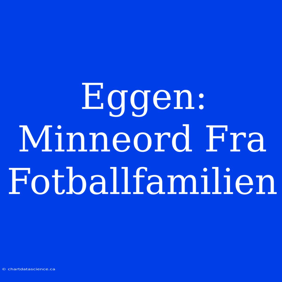 Eggen: Minneord Fra Fotballfamilien