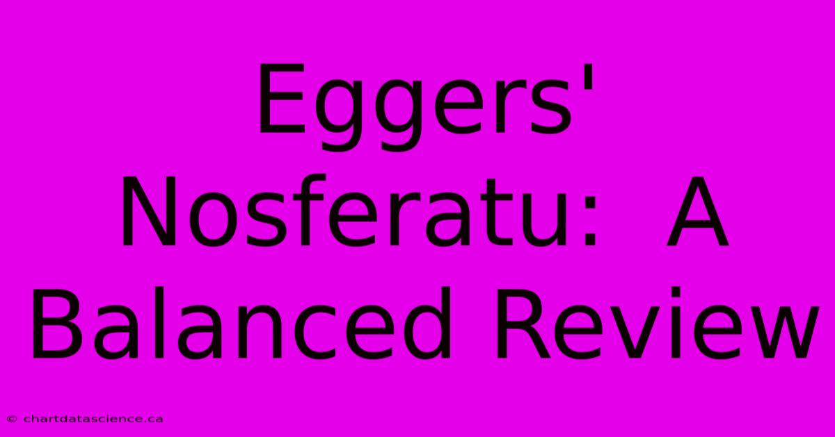 Eggers' Nosferatu:  A Balanced Review