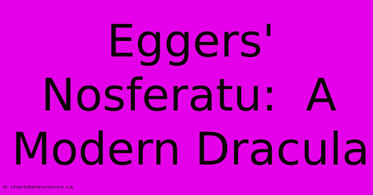 Eggers' Nosferatu:  A Modern Dracula