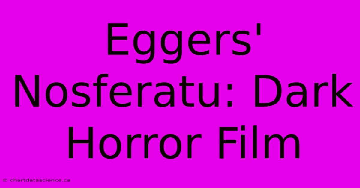 Eggers' Nosferatu: Dark Horror Film