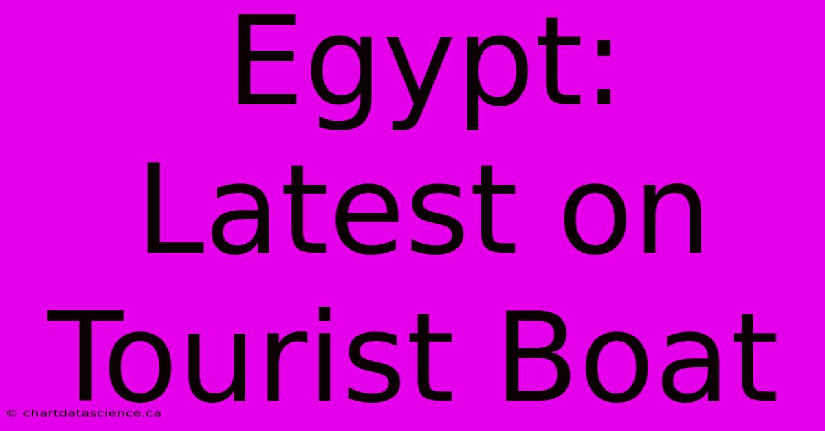 Egypt: Latest On Tourist Boat