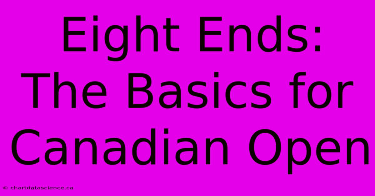 Eight Ends: The Basics For Canadian Open 