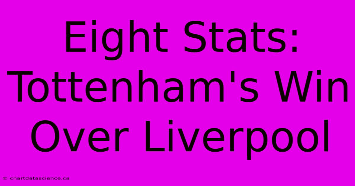 Eight Stats: Tottenham's Win Over Liverpool