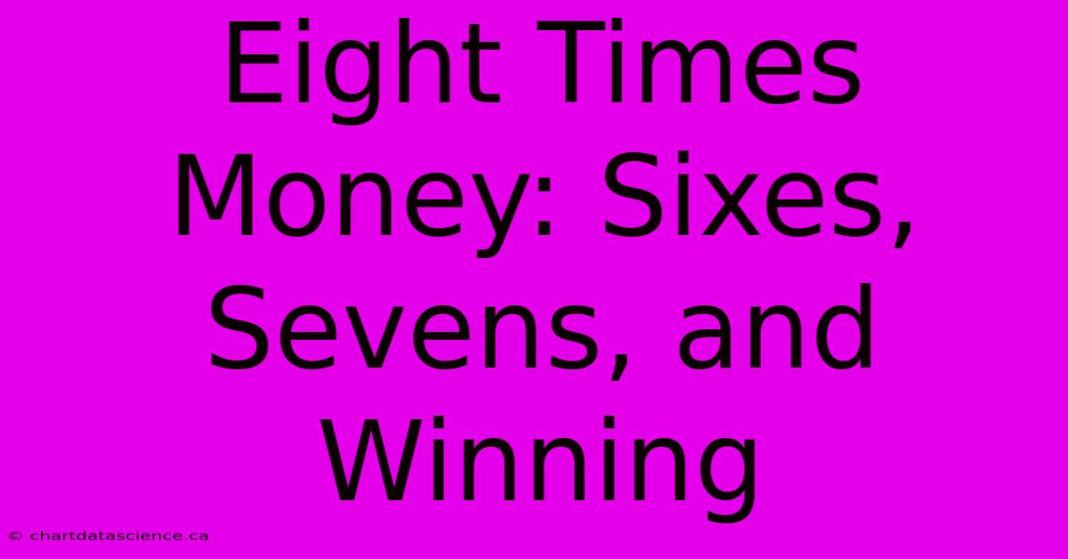 Eight Times Money: Sixes, Sevens, And Winning