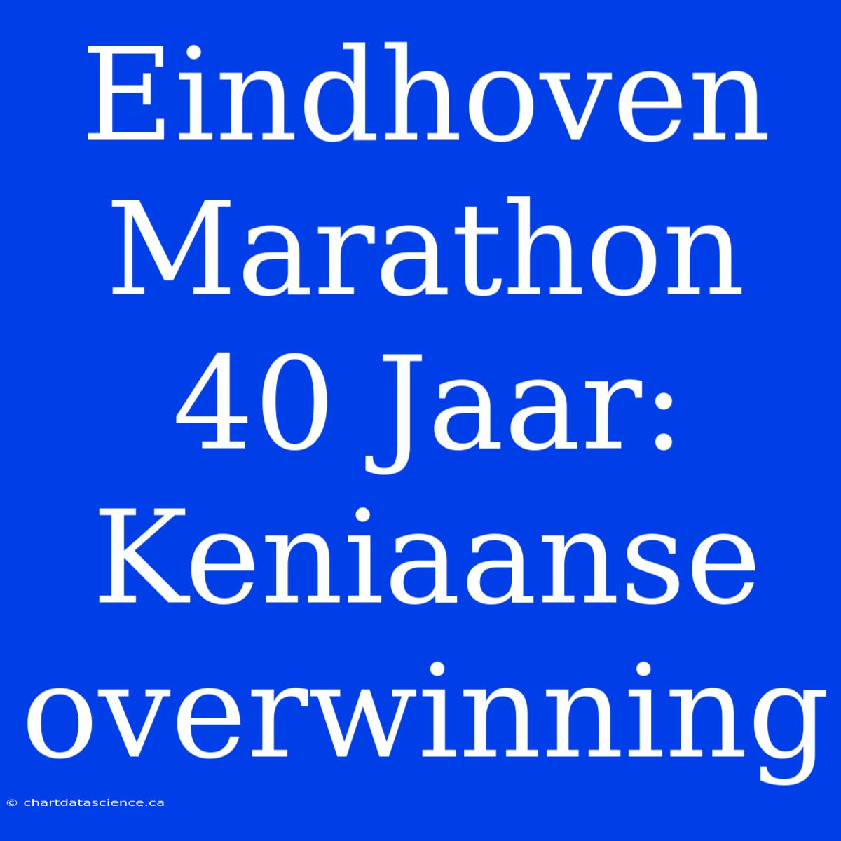 Eindhoven Marathon 40 Jaar: Keniaanse Overwinning