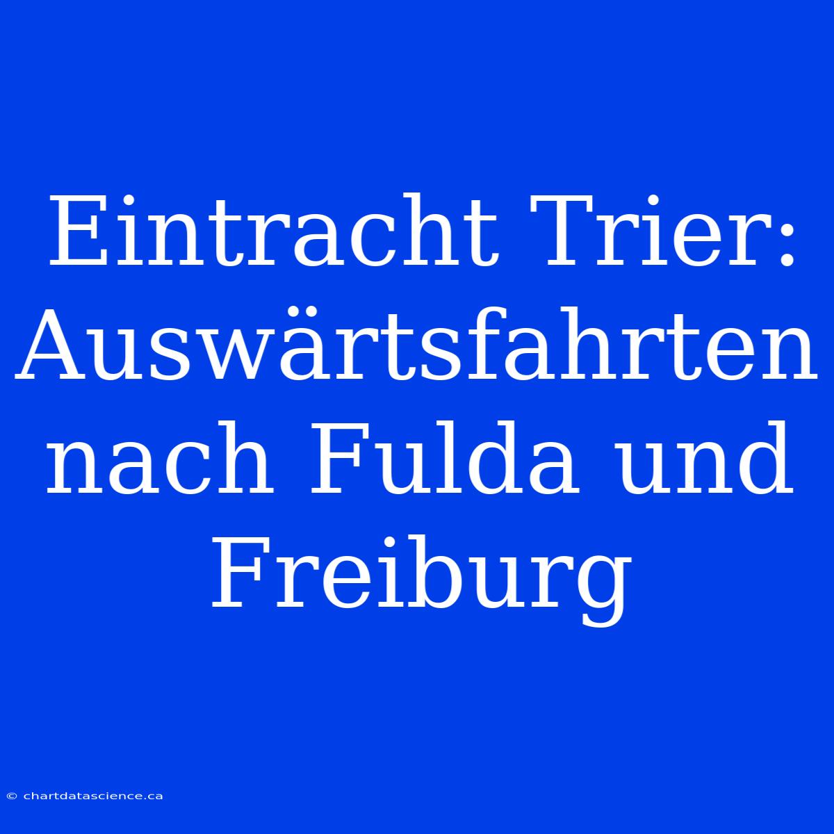 Eintracht Trier: Auswärtsfahrten Nach Fulda Und Freiburg