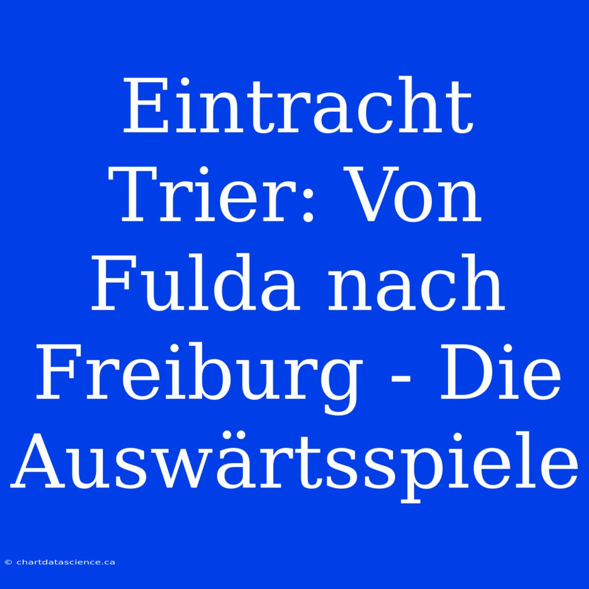 Eintracht Trier: Von Fulda Nach Freiburg - Die Auswärtsspiele