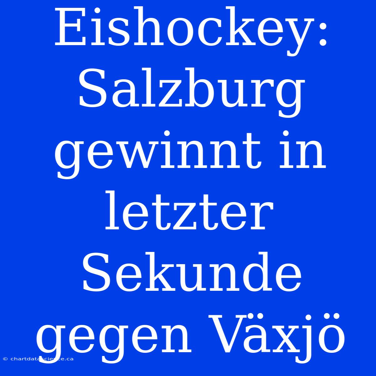 Eishockey: Salzburg Gewinnt In Letzter Sekunde Gegen Växjö