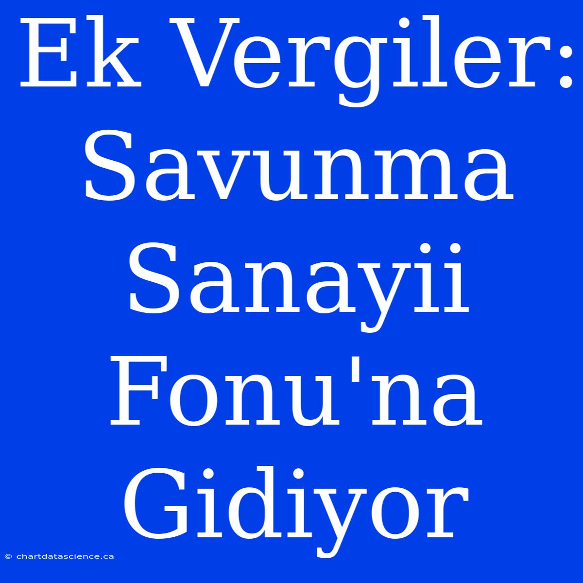 Ek Vergiler: Savunma Sanayii Fonu'na Gidiyor