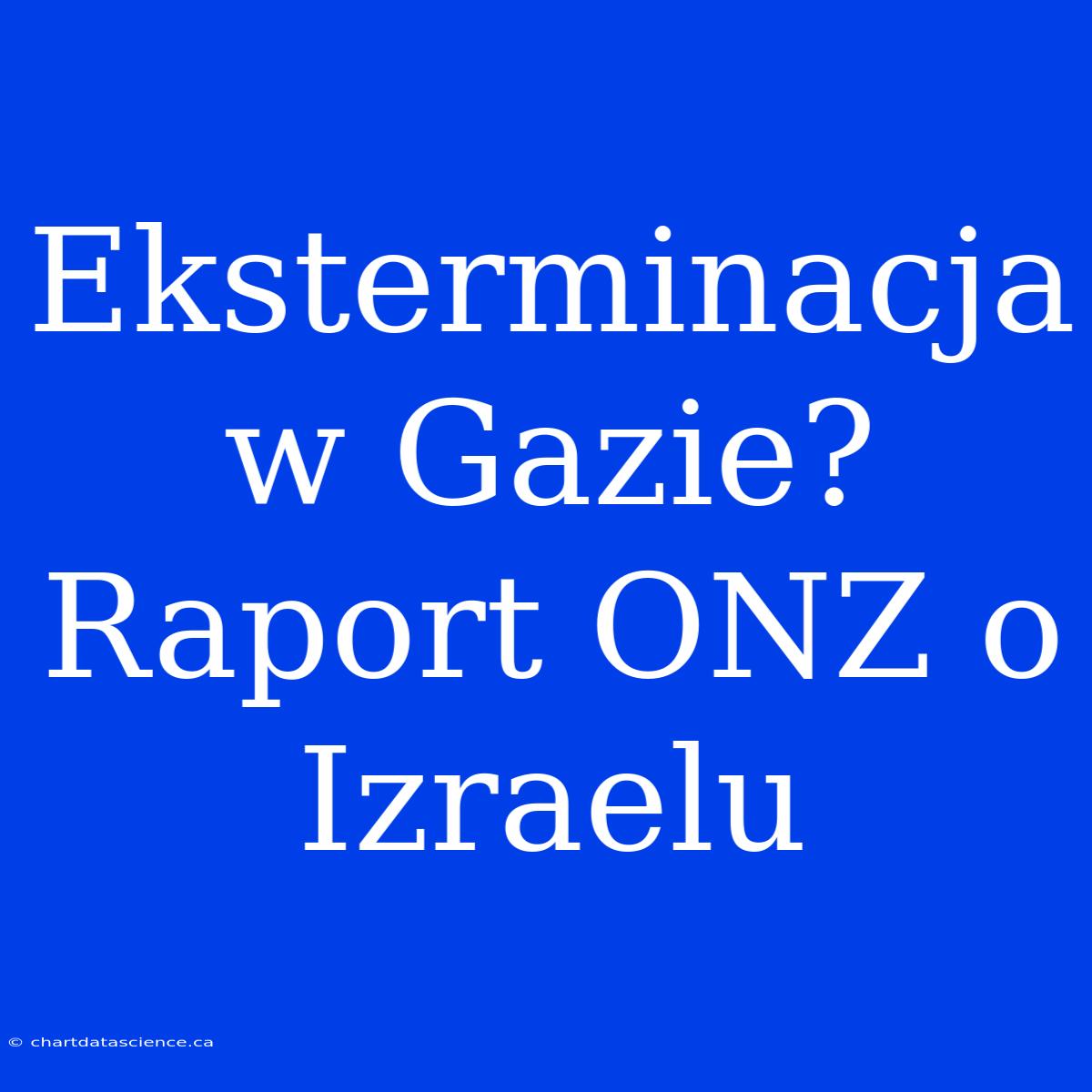 Eksterminacja W Gazie? Raport ONZ O Izraelu